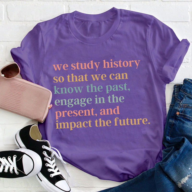 The Reason Why We Study History Teacher T-Shirt