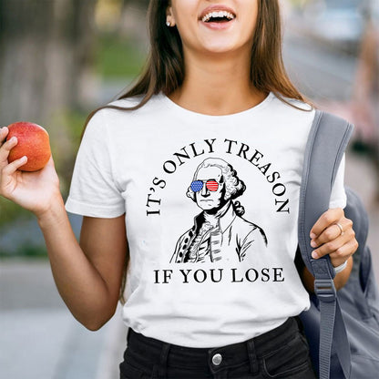 It's Only Treason If You Lose America Teacher T-Shirt