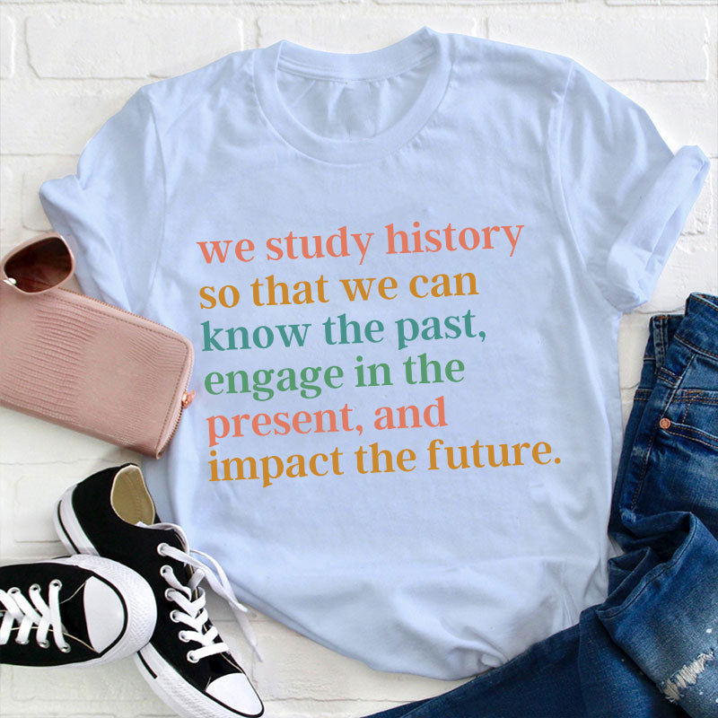 The Reason Why We Study History Teacher T-Shirt