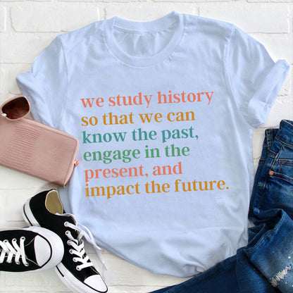 The Reason Why We Study History Teacher T-Shirt