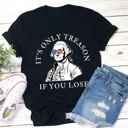 It's Only Treason If You Lose America Teacher T-Shirt