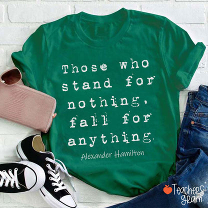 Those Who Stand For Nothing Fall For Anything Teacher T-Shirt