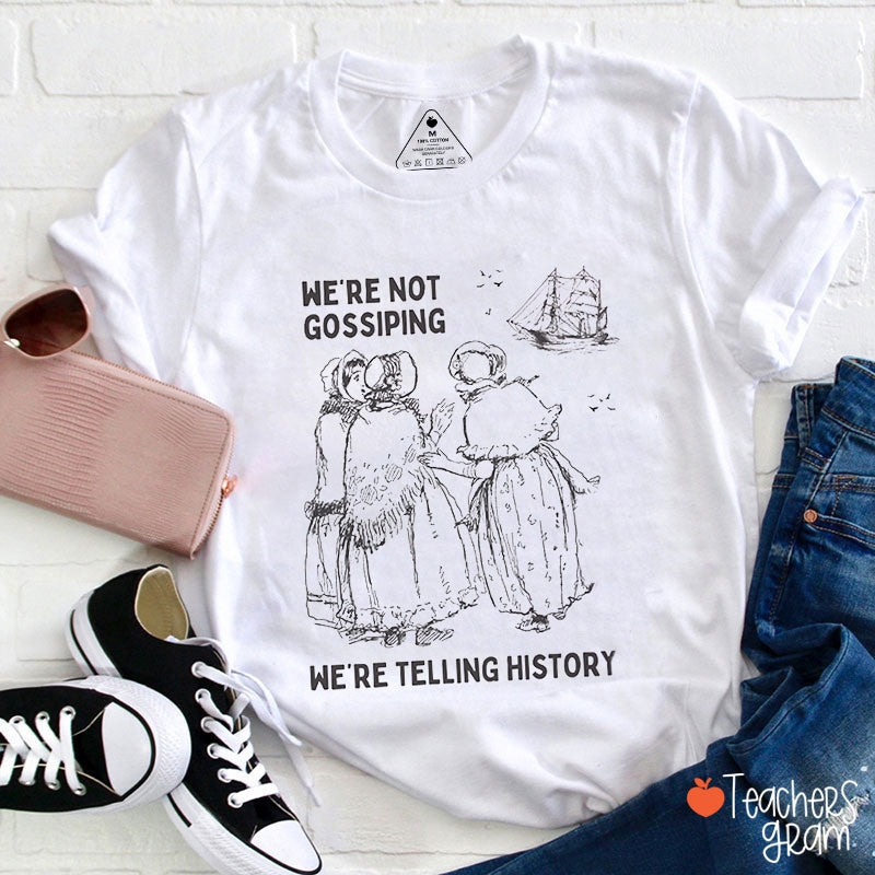 We're Not Gossiping We're Telling History Teacher T-Shirt