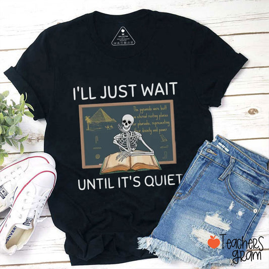 I'll Just Wait Until It's Quiet Skeleton Teacher T-Shirt