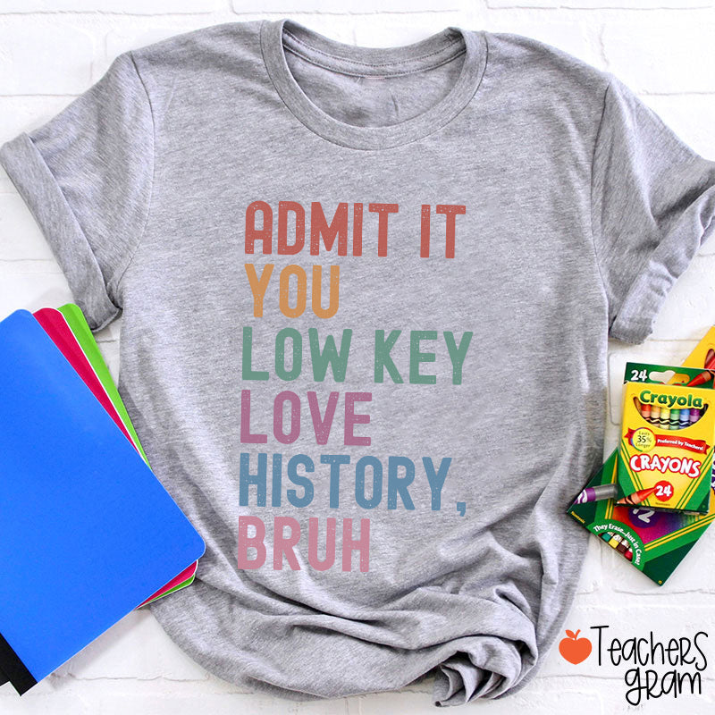 You Low Key Love History Bruh Teacher T-Shirt