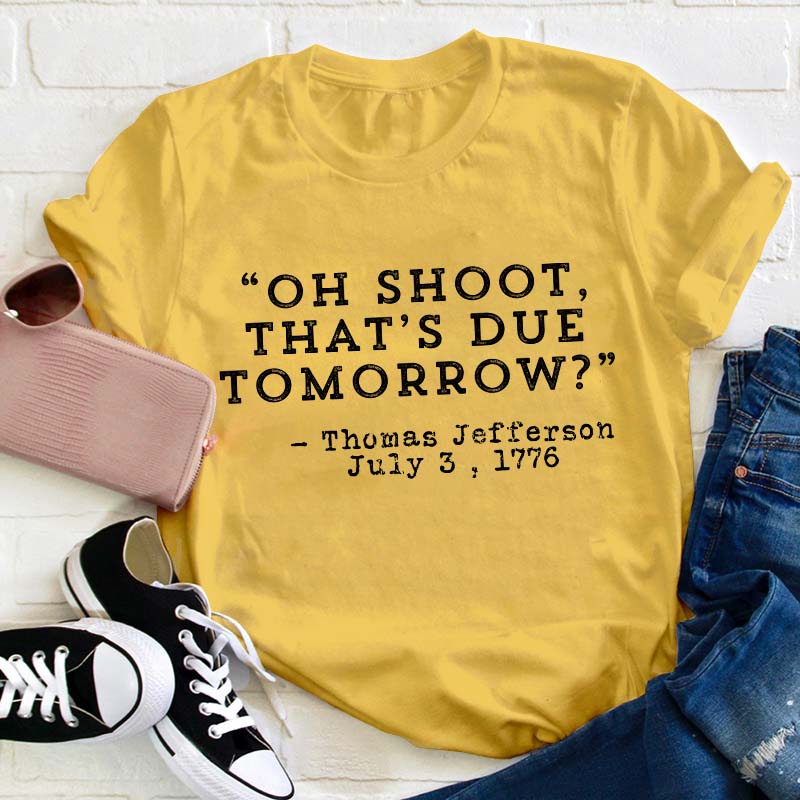 Oh Shoot That's Due Tomorrow Teacher T-Shirt