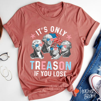 It's Only Treason If You Lose 4th Of July Teacher T-Shirt