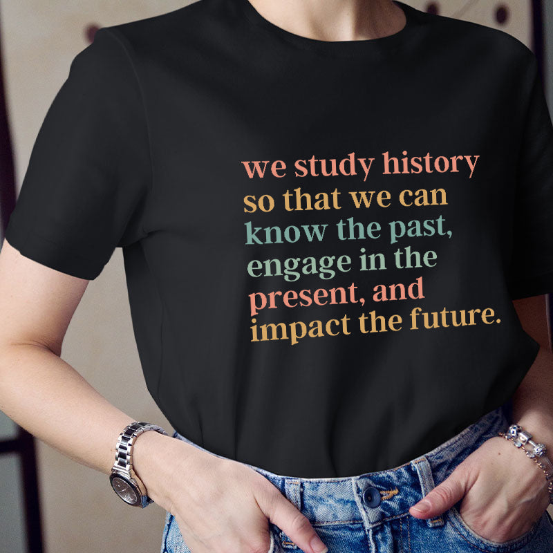 The Reason Why We Study History Teacher T-Shirt