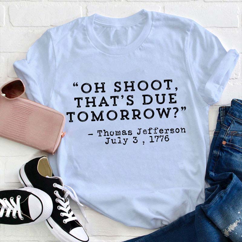 Oh Shoot That's Due Tomorrow Teacher T-Shirt