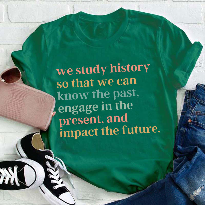 The Reason Why We Study History Teacher T-Shirt