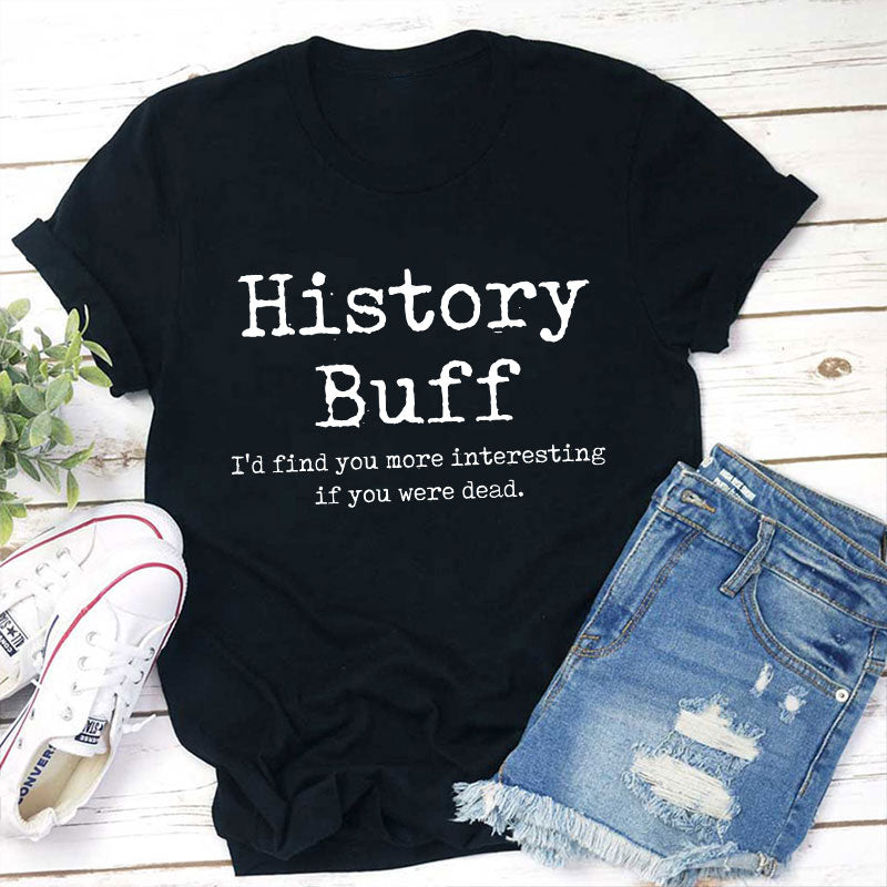 I Would Find You More Interesting If You Were Dead History Teacher T-Shirt