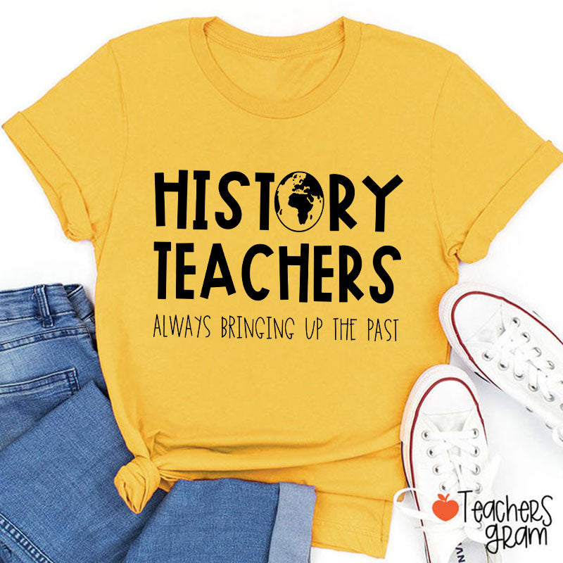 History Teachers Always Bringing Up The Past Teacher T-Shirt