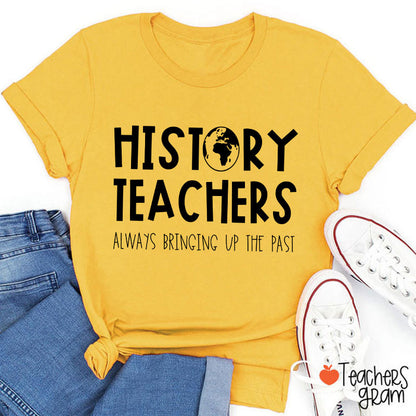 History Teachers Always Bringing Up The Past Teacher T-Shirt