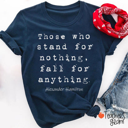 Those Who Stand For Nothing Fall For Anything Teacher T-Shirt