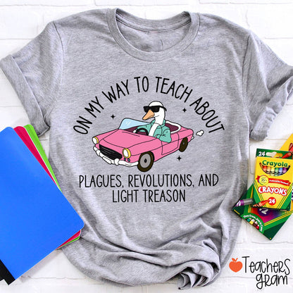 On My Way To Teach About Plagues Revolutions And Light Treason Teacher T-Shirt
