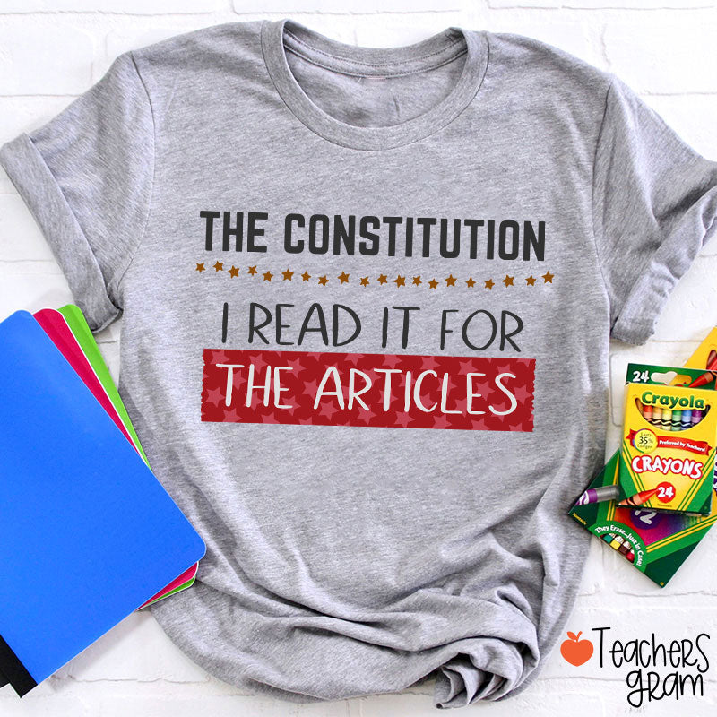 The Constitution I Read It For The Articles Teacher T-Shirt