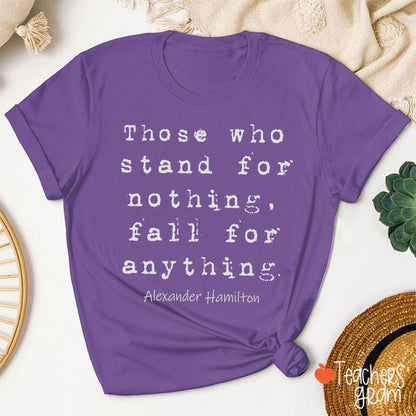 Those Who Stand For Nothing Fall For Anything Teacher T-Shirt