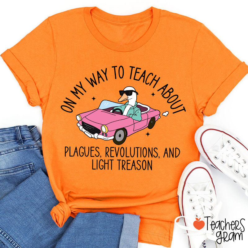 On My Way To Teach About Plagues Revolutions And Light Treason Teacher T-Shirt