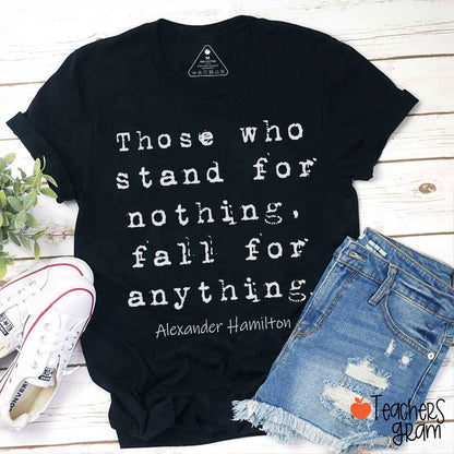 Those Who Stand For Nothing Fall For Anything Teacher T-Shirt
