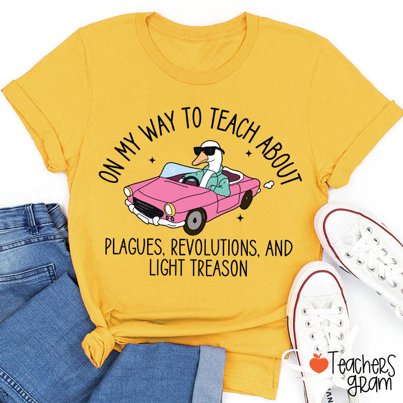 On My Way To Teach About Plagues Revolutions And Light Treason Teacher T-Shirt