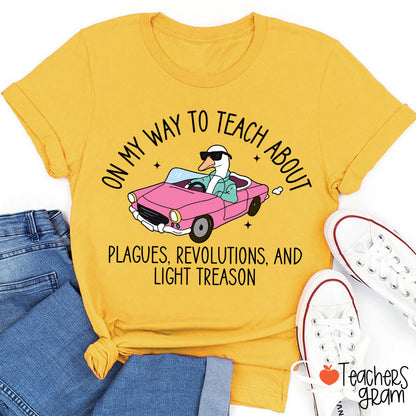 On My Way To Teach About Plagues Revolutions And Light Treason Teacher T-Shirt