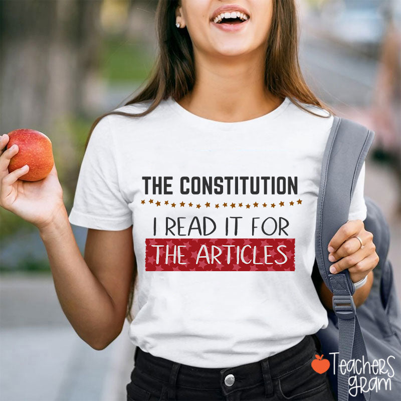 The Constitution I Read It For The Articles Teacher T-Shirt