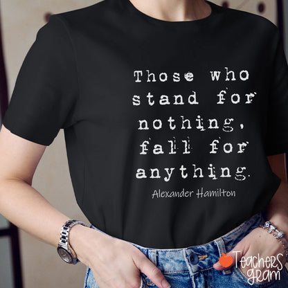 Those Who Stand For Nothing Fall For Anything Teacher T-Shirt