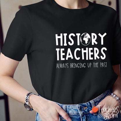 History Teachers Always Bringing Up The Past Teacher T-Shirt