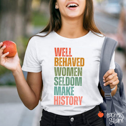 Well Behaved Women Seldom Make History Teacher T-Shirt
