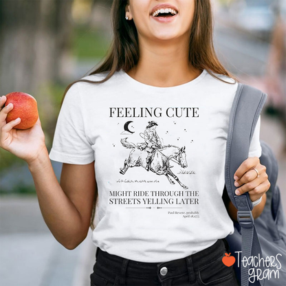 Feeling Cute Might Ride Through The Streets Yelling Later Teacher T-Shirt
