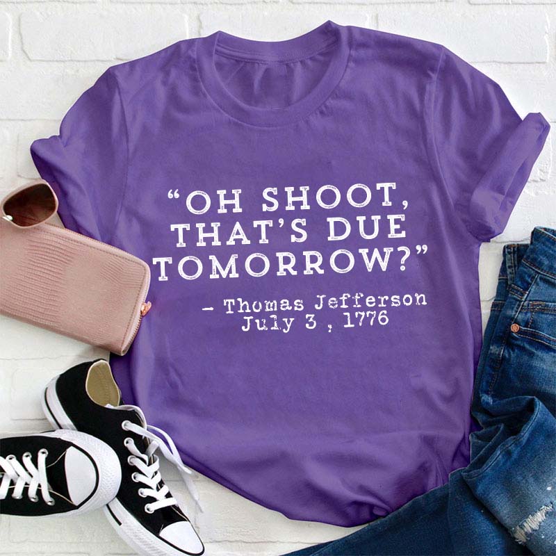 Oh Shoot That's Due Tomorrow Teacher T-Shirt