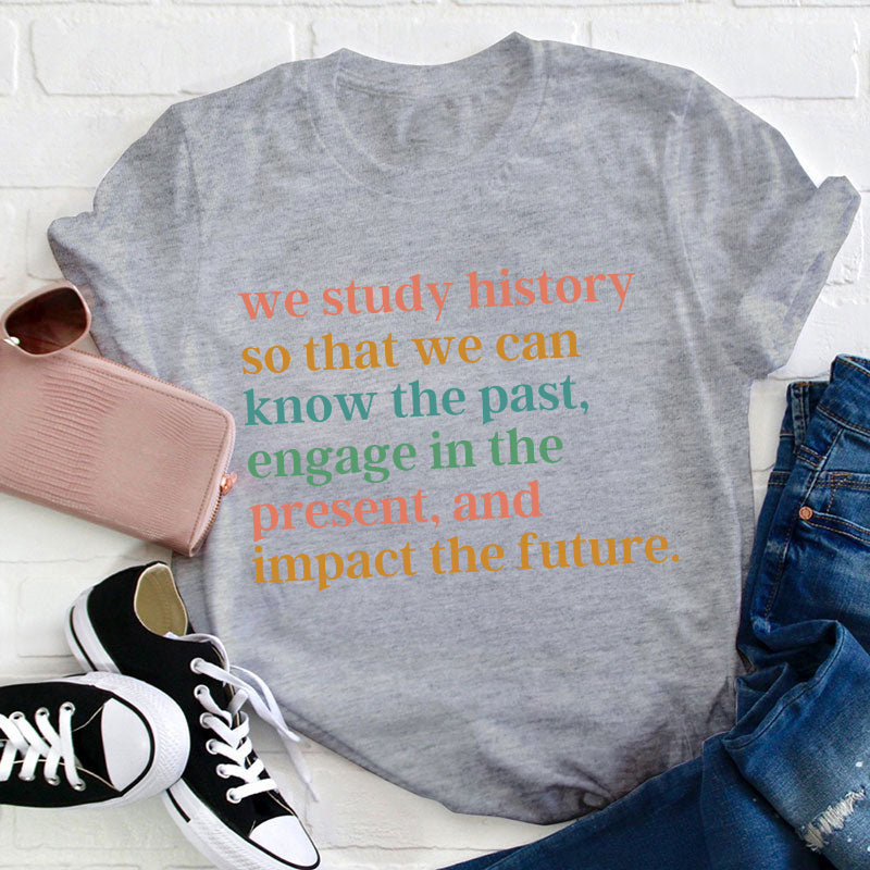 The Reason Why We Study History Teacher T-Shirt