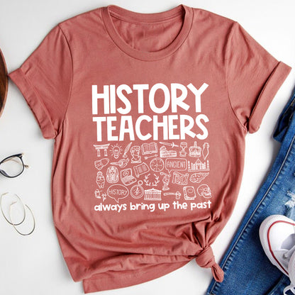 History Teachers Always Bring Up The Past Teacher T-Shirt