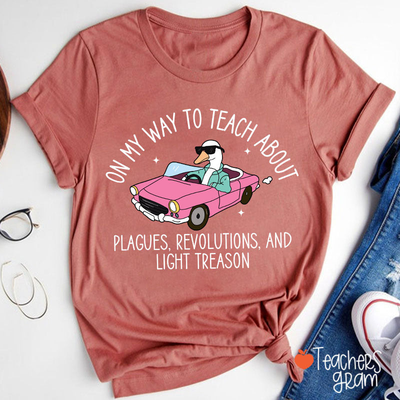 On My Way To Teach About Plagues Revolutions And Light Treason Teacher T-Shirt