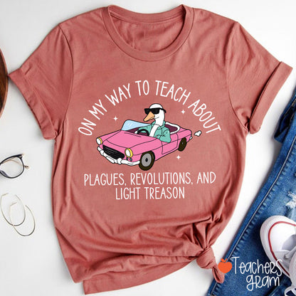 On My Way To Teach About Plagues Revolutions And Light Treason Teacher T-Shirt