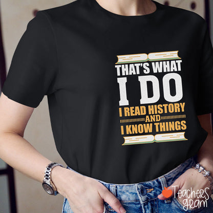 That's What I Do I Read History And I Know Things Teacher T-Shirt