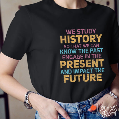 We Study History So That We Can Teacher T-Shirt