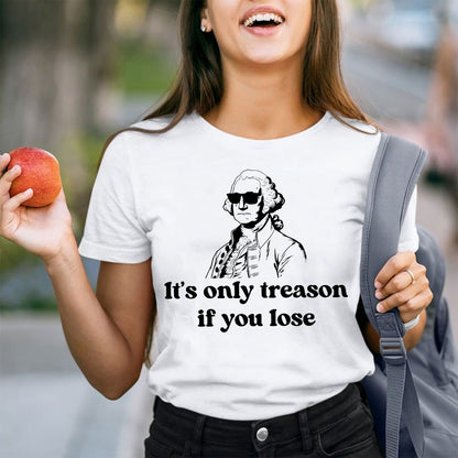 It's Only Treason If You Lose Teacher T-Shirt