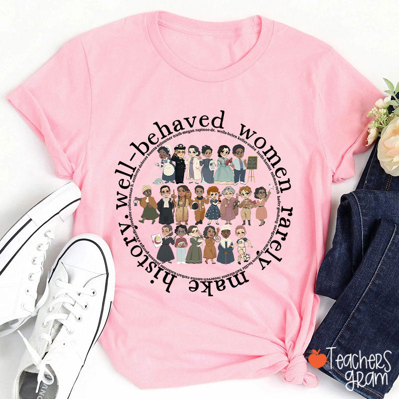 Well Behaved Women Rarely History Teacher T-Shirt
