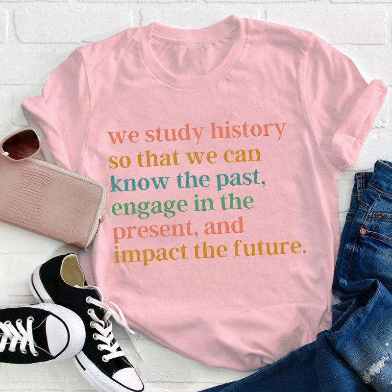 The Reason Why We Study History Teacher T-Shirt