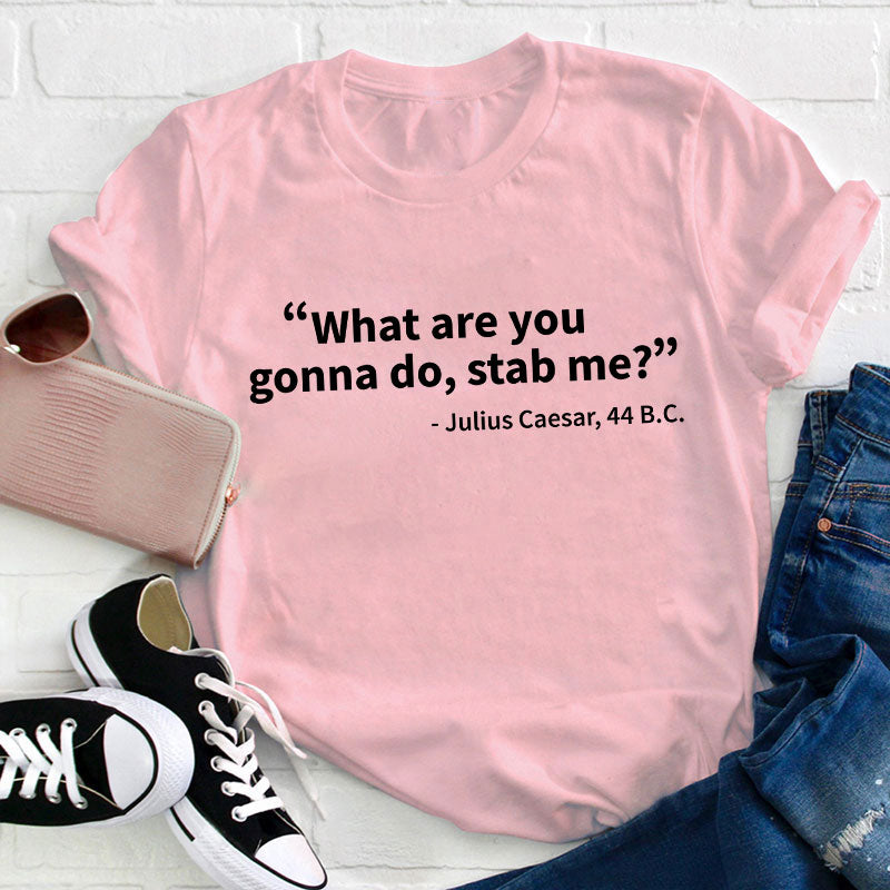 What Are You Gonna Do Teacher T-Shirt