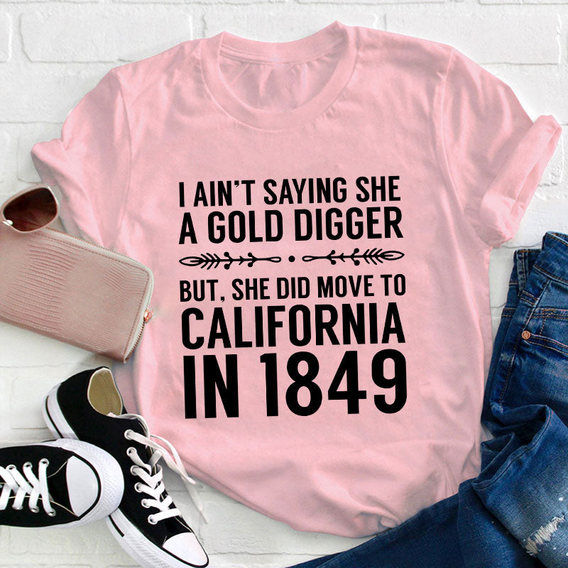 History Gold Digger She Moved To California In 1849 History Teacher T-Shirt