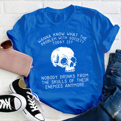 Wanna Know What The Problem With Society Today Is Teacher T-Shirt