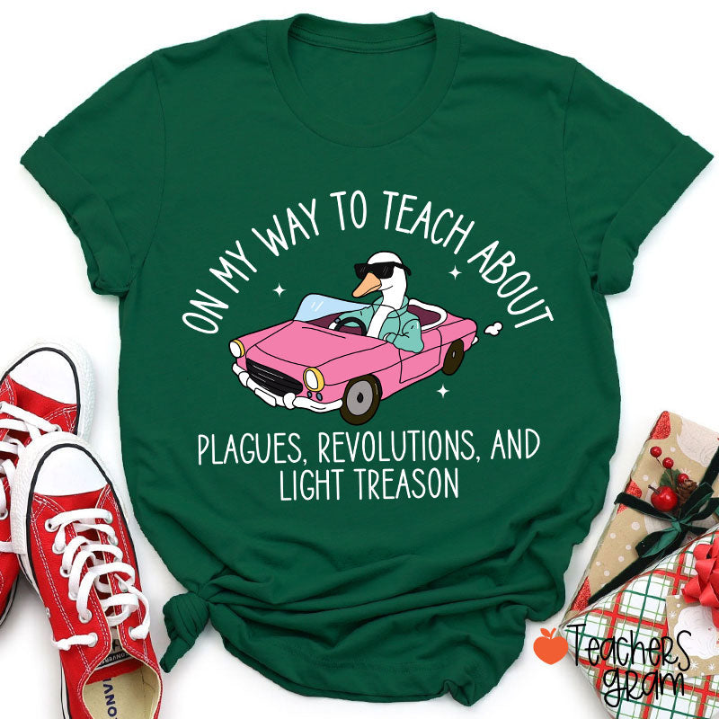 On My Way To Teach About Plagues Revolutions And Light Treason Teacher T-Shirt