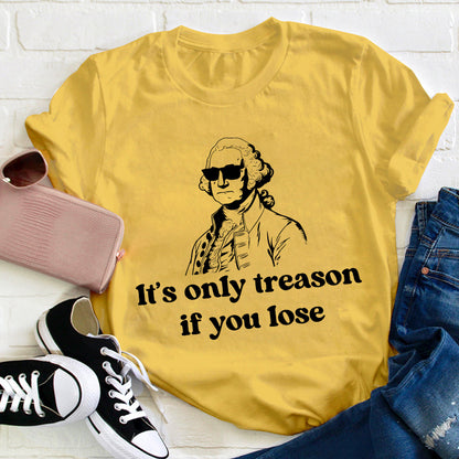 It's Only Treason If You Lose Teacher T-Shirt