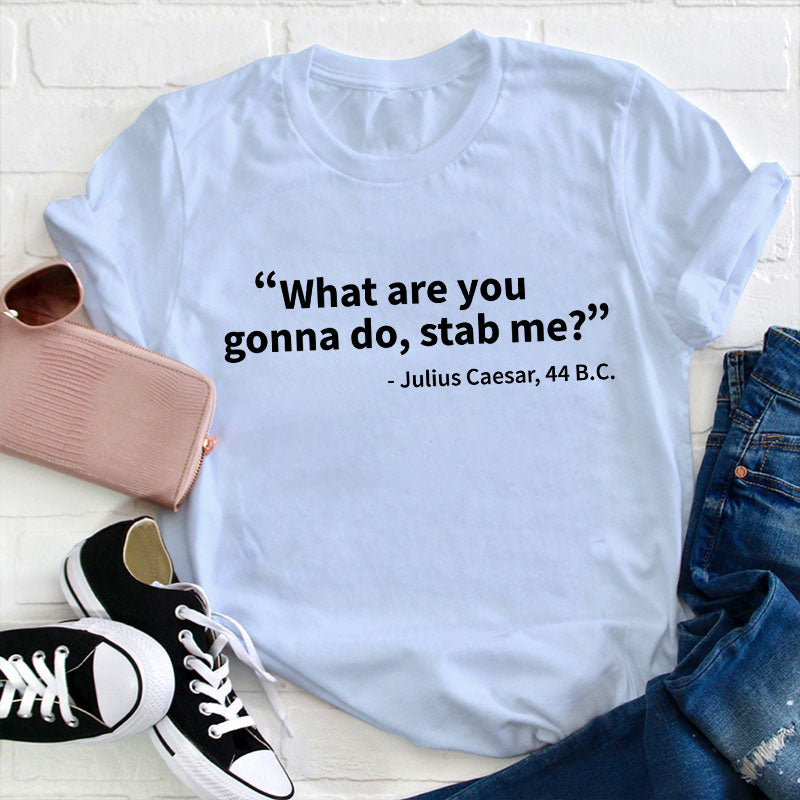 What Are You Gonna Do Teacher T-Shirt
