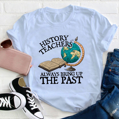 Always Bring Up The Past History Teacher T-Shirt
