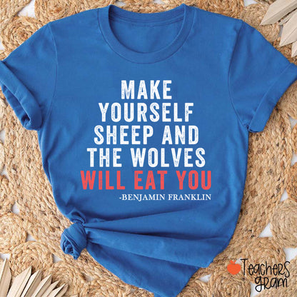 Make Yourself Sheep And The Wolves Will Eat You Teacher T-Shirt