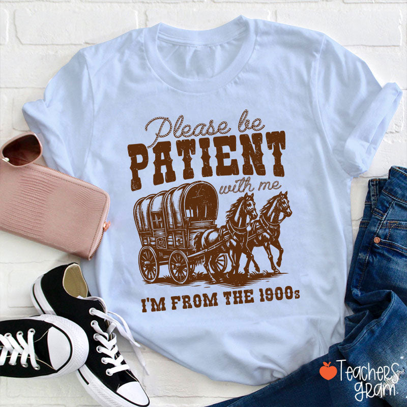 Please Be Patient With Me I'm From The 1900s Teacher T-Shirt
