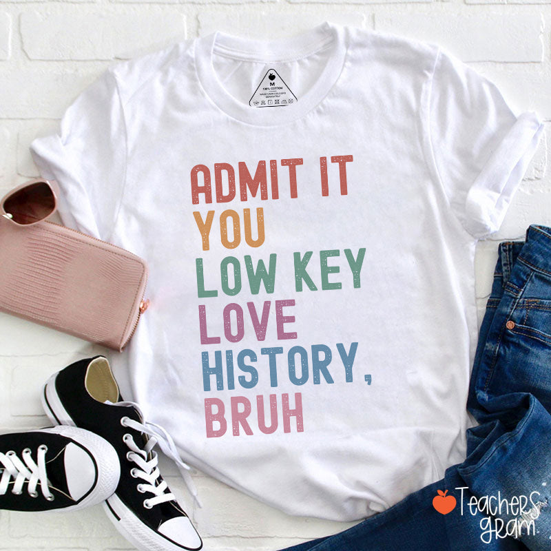 You Low Key Love History Bruh Teacher T-Shirt
